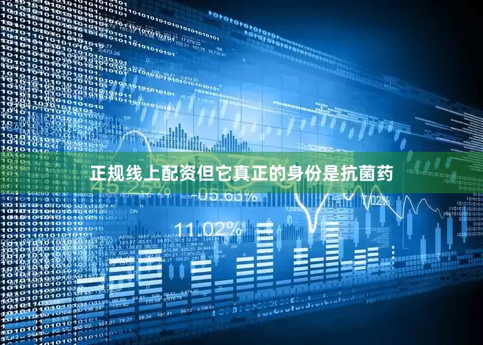 正规线上配资但它真正的身份是抗菌药
