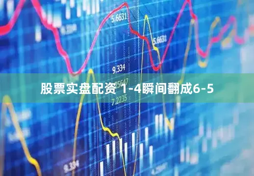 股票实盘配资 1-4瞬间翻成6-5